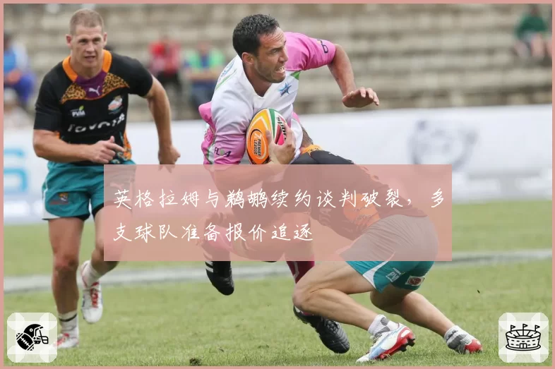 英格拉姆与鹈鹕续约谈判破裂,多支球队准备报价追逐