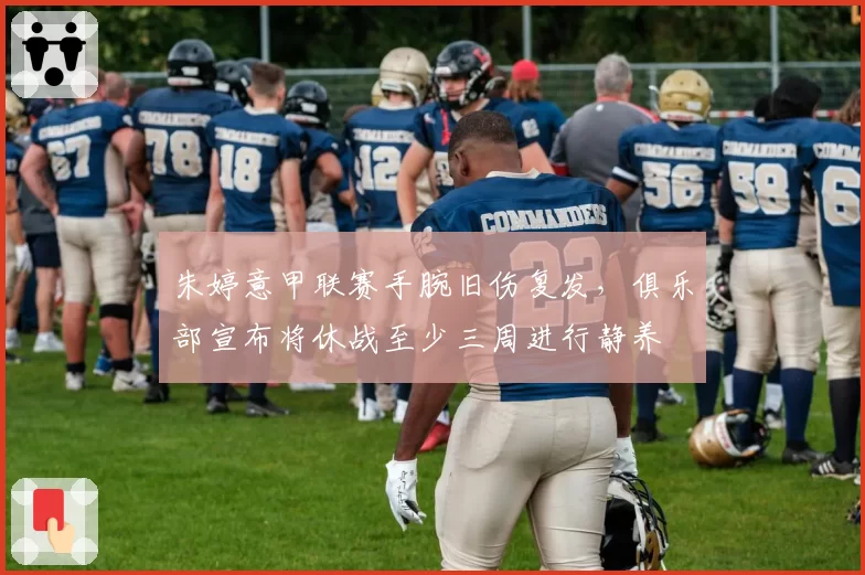 朱婷意甲联赛手腕旧伤复发,俱乐部宣布将休战至少三周进行静养