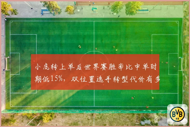 小虎转上单后世界赛胜率比中单时期低15%，双位置选手转型代价有多大