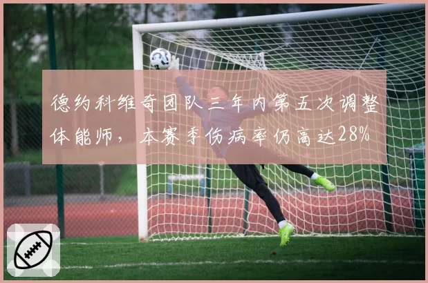 德约科维奇团队三年内第五次调整体能师，本赛季伤病率仍高达28%